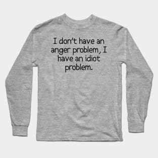 I Don't Have An Anger Problem... Long Sleeve T-Shirt